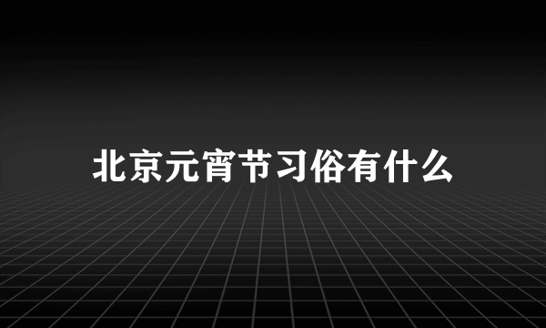 北京元宵节习俗有什么