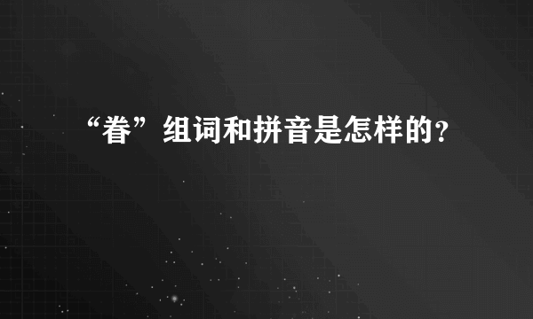 “眷”组词和拼音是怎样的？