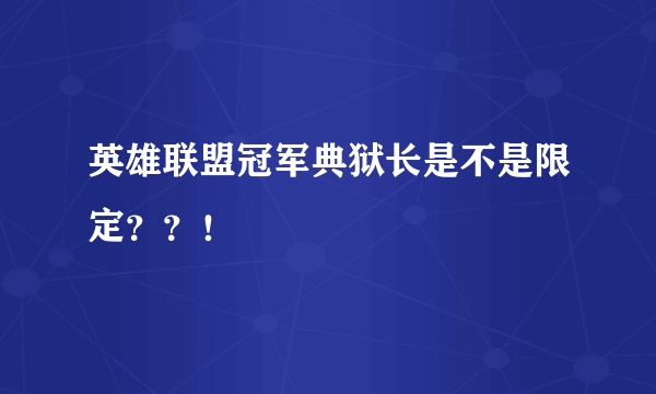 英雄联盟冠军典狱长是不是限定？？！