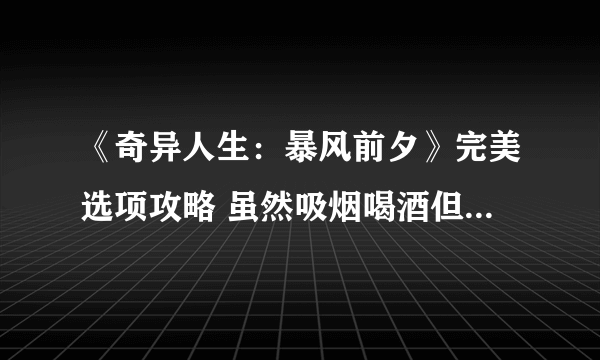 《奇异人生：暴风前夕》完美选项攻略 虽然吸烟喝酒但我知道我是个好女孩！