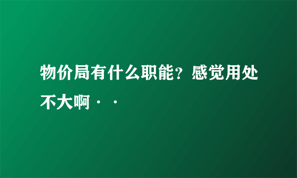 物价局有什么职能？感觉用处不大啊··