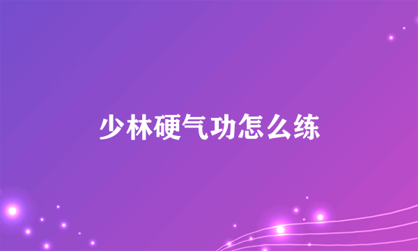 少林硬气功怎么练