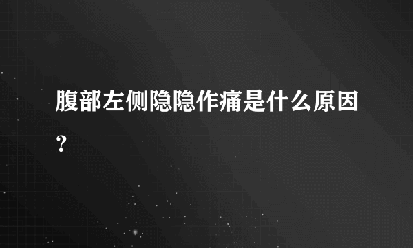 腹部左侧隐隐作痛是什么原因？