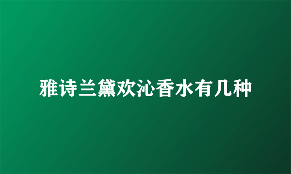 雅诗兰黛欢沁香水有几种