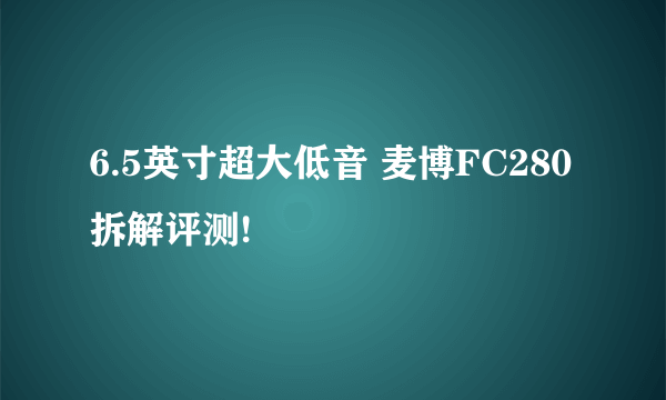 6.5英寸超大低音 麦博FC280拆解评测!