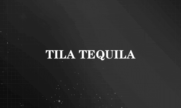 TILA TEQUILA