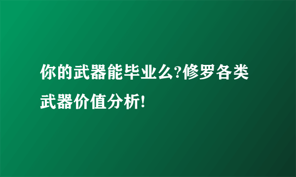 你的武器能毕业么?修罗各类武器价值分析!