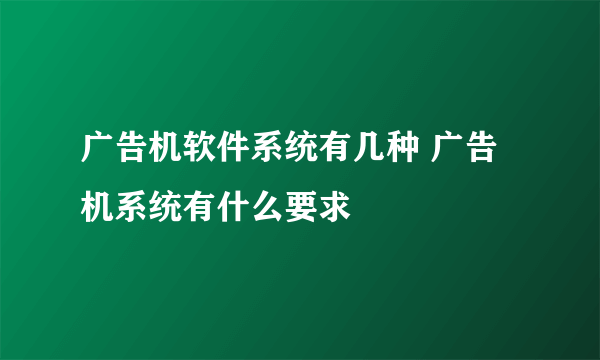 广告机软件系统有几种 广告机系统有什么要求