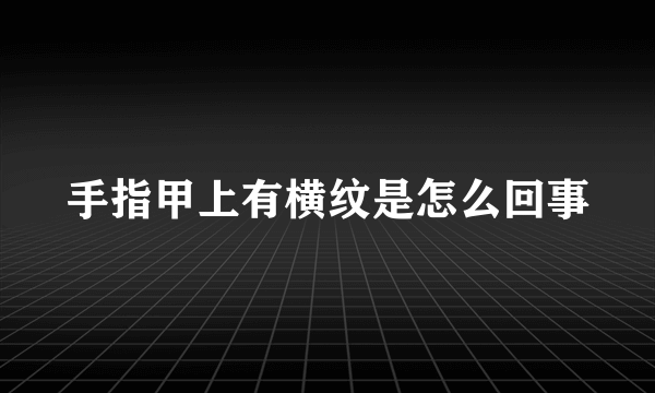 手指甲上有横纹是怎么回事