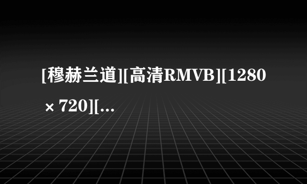 [穆赫兰道][高清RMVB][1280×720][中英双字幕]种子下载地址有么？谢谢