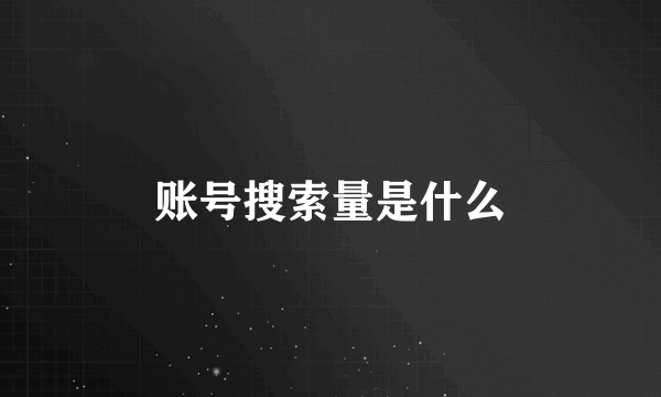 账号搜索量是什么