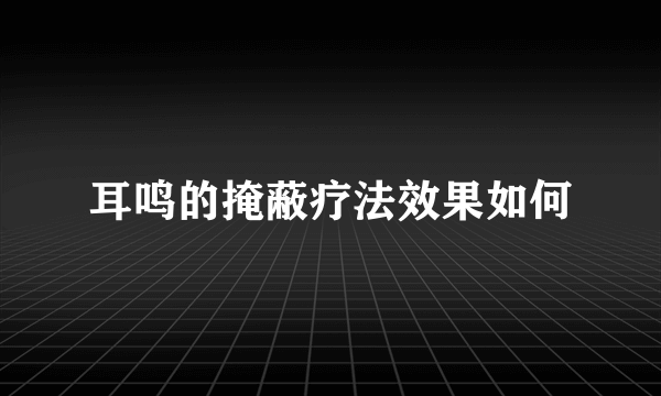 耳鸣的掩蔽疗法效果如何