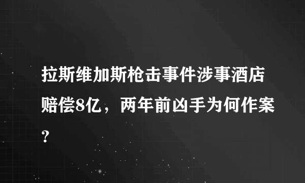 拉斯维加斯枪击事件涉事酒店赔偿8亿，两年前凶手为何作案？