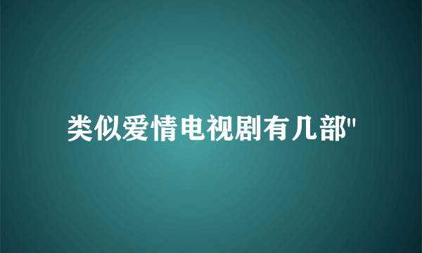 类似爱情电视剧有几部