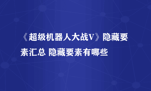 《超级机器人大战V》隐藏要素汇总 隐藏要素有哪些