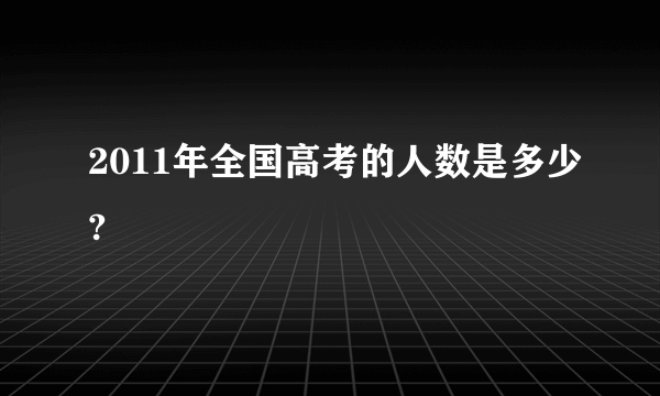 2011年全国高考的人数是多少?