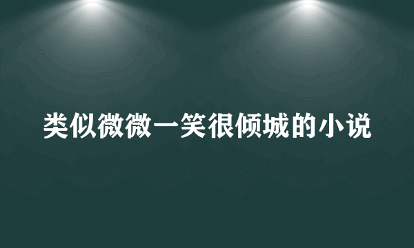 类似微微一笑很倾城的小说