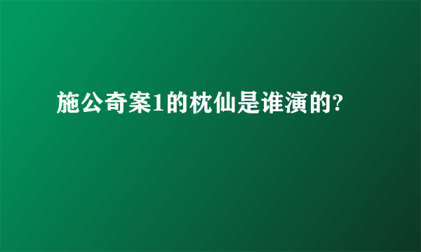 施公奇案1的枕仙是谁演的?