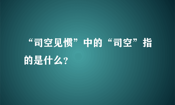 “司空见惯”中的“司空”指的是什么？