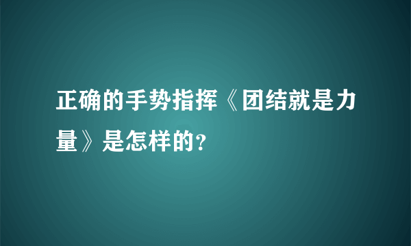 正确的手势指挥《团结就是力量》是怎样的？