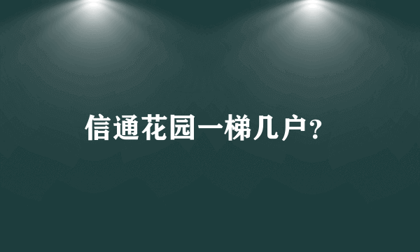 信通花园一梯几户？