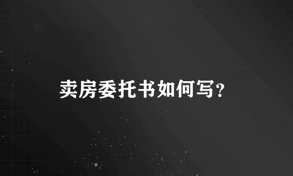 卖房委托书如何写？