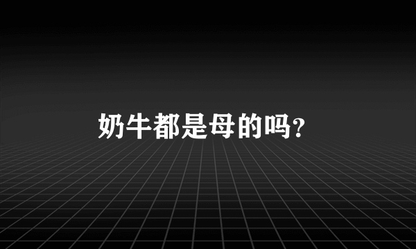 奶牛都是母的吗？