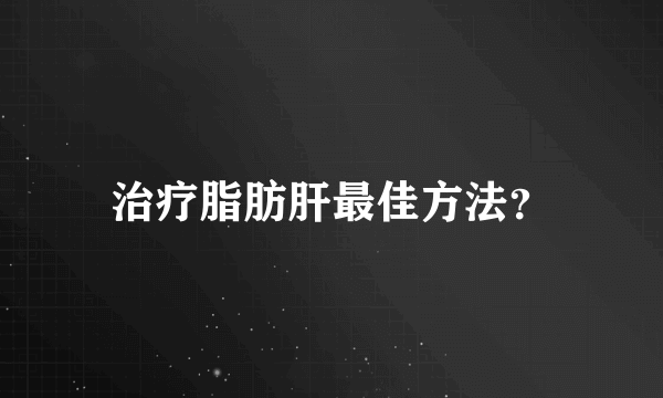 治疗脂肪肝最佳方法？