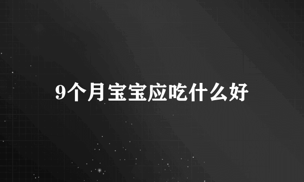 9个月宝宝应吃什么好