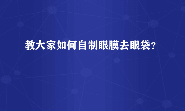 教大家如何自制眼膜去眼袋？