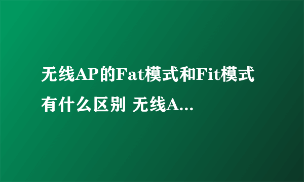 无线AP的Fat模式和Fit模式有什么区别 无线AP如何设定Fat模式