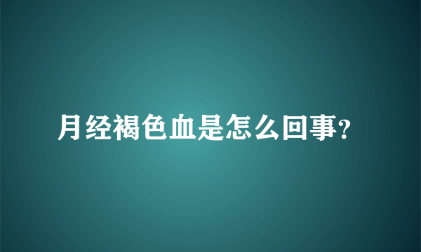 月经褐色血是怎么回事？