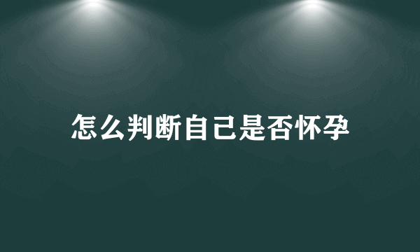 怎么判断自己是否怀孕