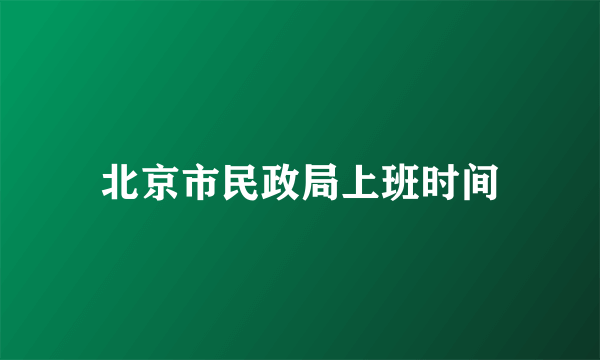 北京市民政局上班时间