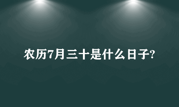 农历7月三十是什么日子?