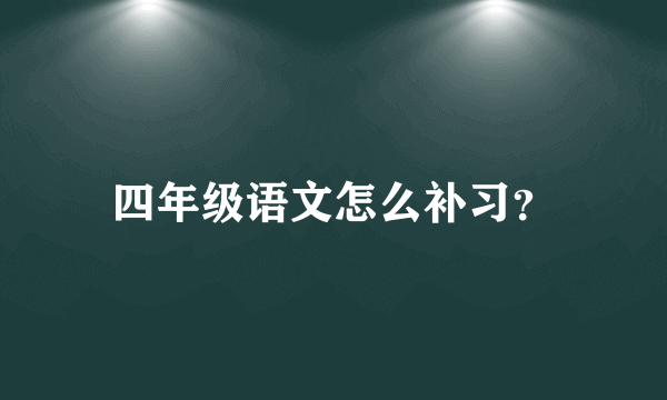 四年级语文怎么补习？