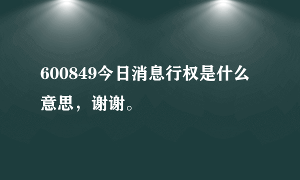 600849今日消息行权是什么意思，谢谢。