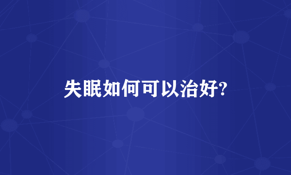 失眠如何可以治好?