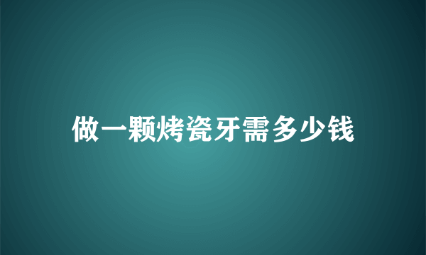 做一颗烤瓷牙需多少钱