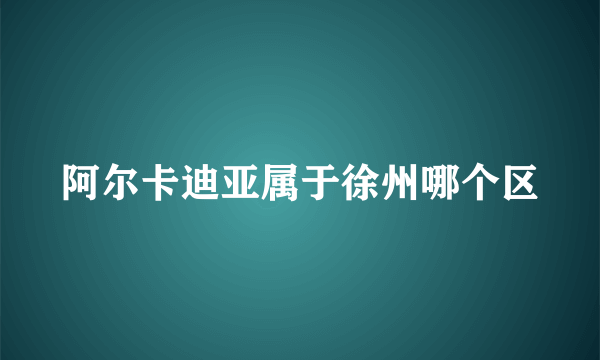 阿尔卡迪亚属于徐州哪个区