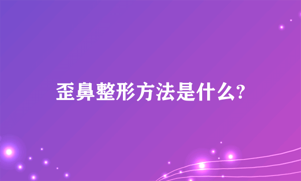 歪鼻整形方法是什么?