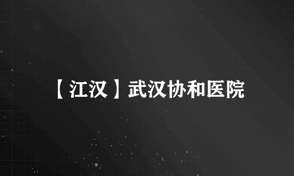 【江汉】武汉协和医院