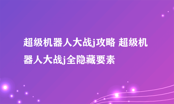 超级机器人大战j攻略 超级机器人大战j全隐藏要素