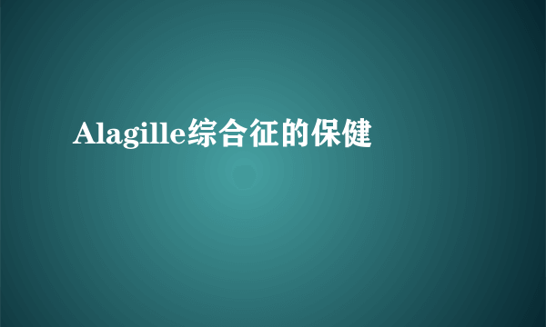 Alagille综合征的保健