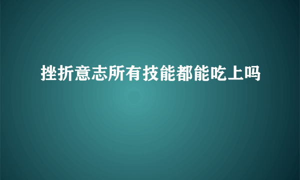 挫折意志所有技能都能吃上吗