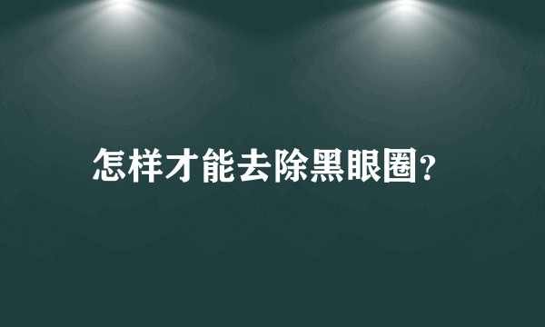 怎样才能去除黑眼圈？