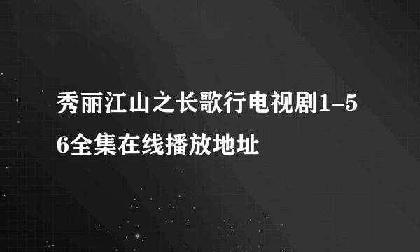 秀丽江山之长歌行电视剧1-56全集在线播放地址