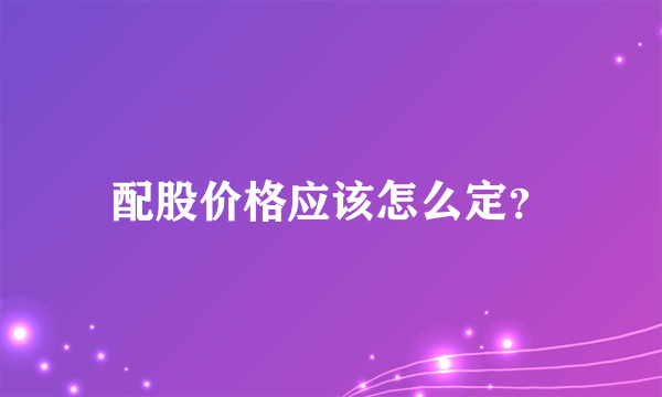 配股价格应该怎么定？