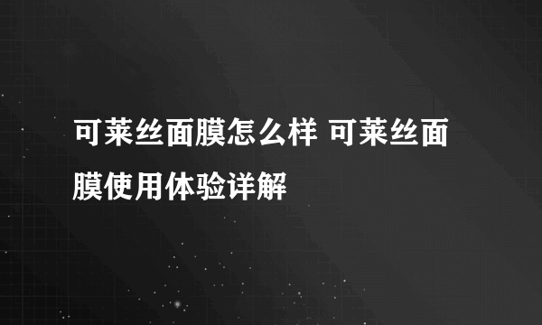 可莱丝面膜怎么样 可莱丝面膜使用体验详解