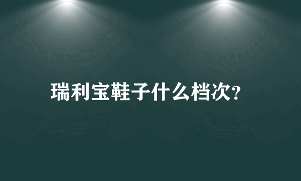 瑞利宝鞋子什么档次？